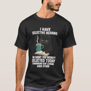 Funny I Have Selective Hearing You Weren't Selecte T-Shirt