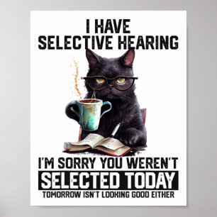 Funny I Have Selective Hearing You Werent Selected Poster