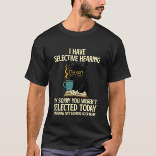 Funny I Have Selective Hearing You Werent Selected T-Shirt