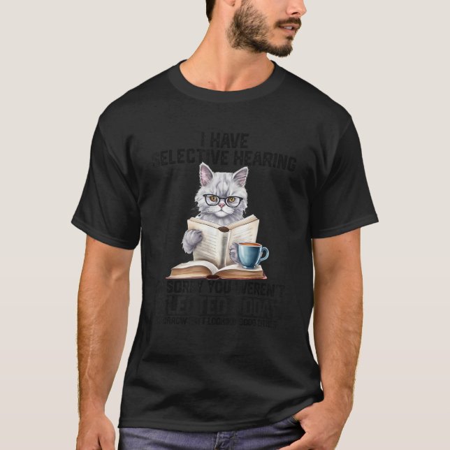 Funny I Have Selective Hearing You Werent Selected T-Shirt (Front)