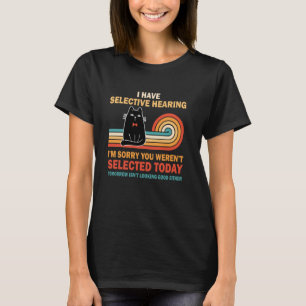 Funny I Have Selective Hearing You Werent Selected T-Shirt