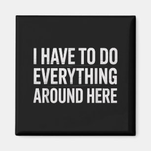 Funny I Have To Do Everything Around Here Saying H Magnet