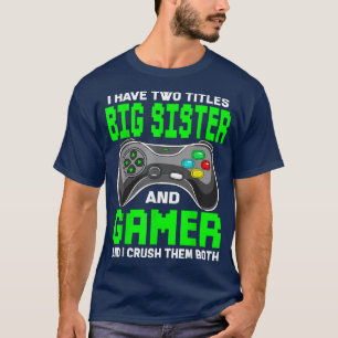 Funny I Have Two Titles Big Sister And Gamer Video T-Shirt