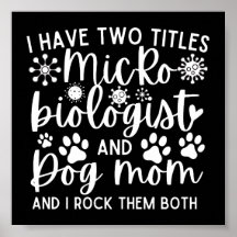 Funny I have two titles Microbiologist and dog mum
