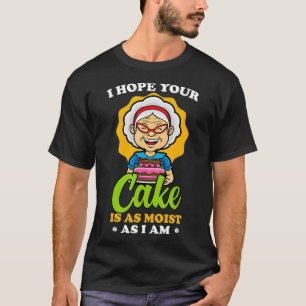 Funny I Hope Your Cake Is As Moist As I Am  T-Shirt