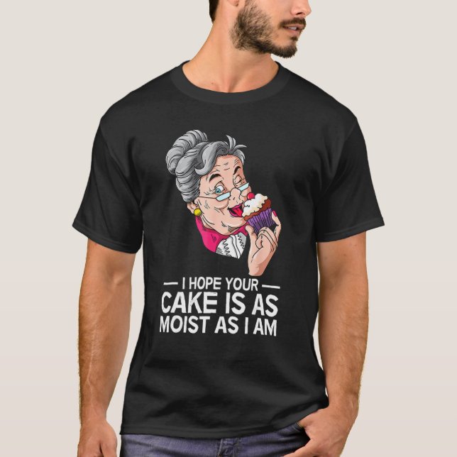 Funny I Hope Your Cake Is As Moist As I Am T-Shirt (Front)