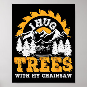 Funny I Hug Trees Chainsaw Logger Mountain Design  Poster