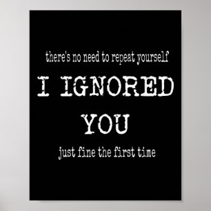 Funny I Ignored You Just Fine The First Time Sarca Poster