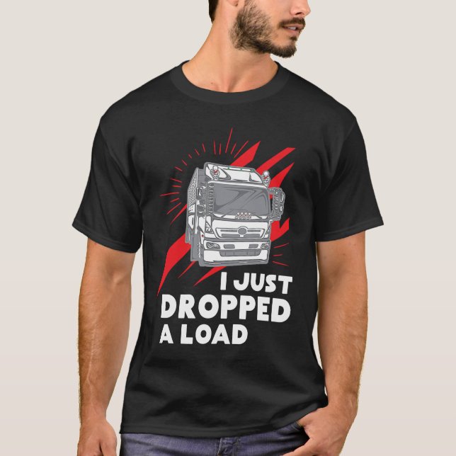 Funny I Just Dropped A Load Trucker Pun Truck Driv T-Shirt (Front)