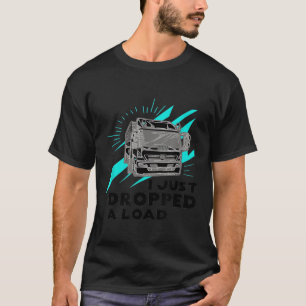 Funny I Just Dropped A Load Trucker Pun Truck Driv T-Shirt