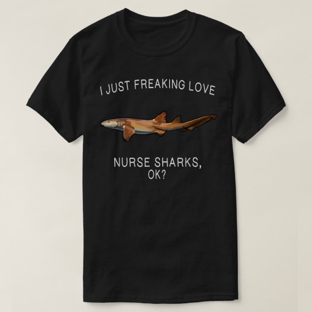 Funny I Just Freaking Love Nurse Shark Ok Shark  T-Shirt (Design Front)
