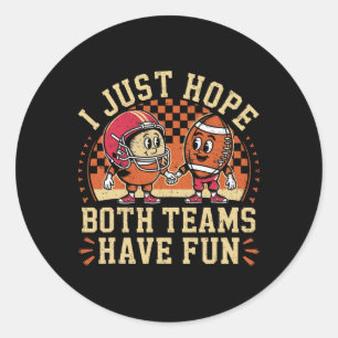 Funny I Just Hope Both Teams Have Fun Football Lov Classic Round Sticker