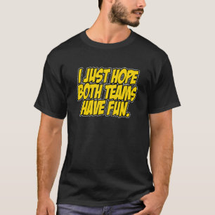 Funny I Just Hope Both Teams Have Fun Sports Quote T-Shirt
