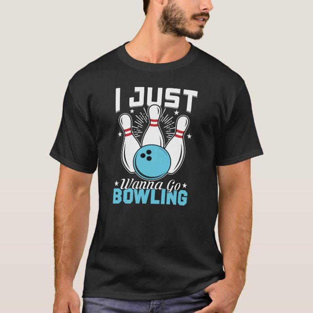 Funny I Just Wanna Go Bowling Game Sport T-Shirt (Front)