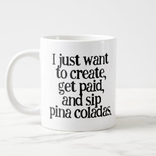 Funny I Just Want to Create, Get Paid, and Sip ... Large Coffee Mug