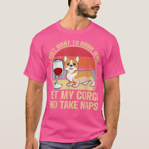funny I just want to drink wine pet my corgi and t T-Shirt