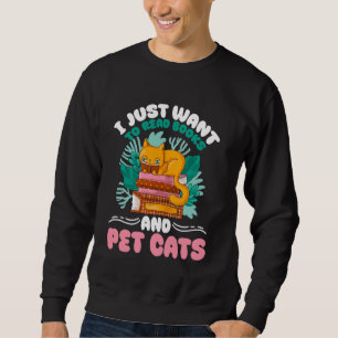Funny I Just Want To Read Books And Pet Cats Cat B Sweatshirt