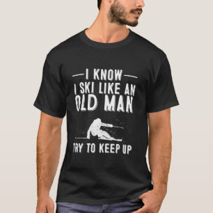 Funny I Know I Ski Like An Old Man Gift   Cute Ski T-Shirt