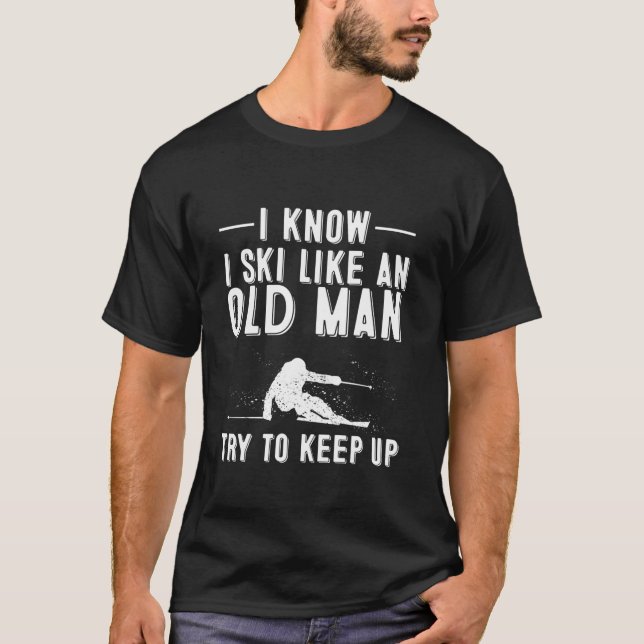 Funny I Know I Ski Like An Old Man Gift | Cute Ski T-Shirt (Front)