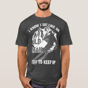 Funny I Know I Ski Like An Old Man Try To Keep Up  T-Shirt