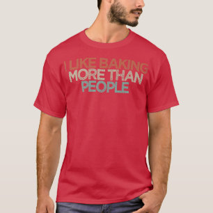 Funny I Like Baking More Than People T-Shirt