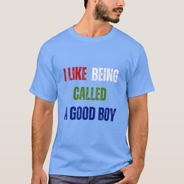 Funny I Like Being Called A Good Boy T-Shirt (Front)