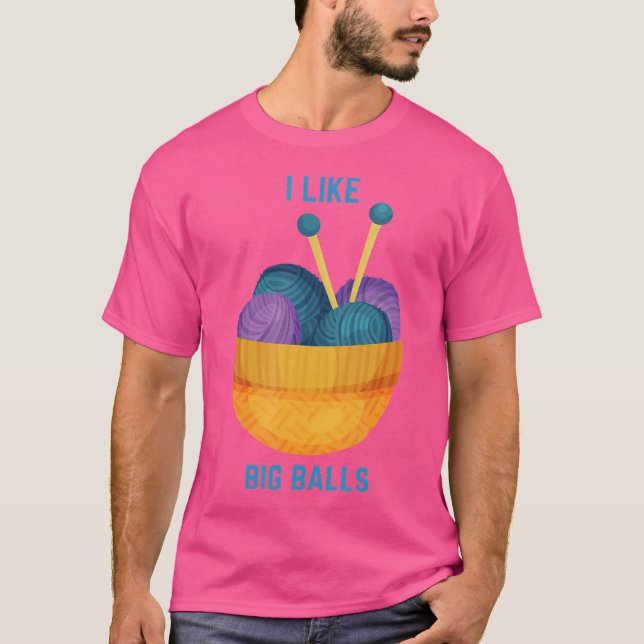 Funny I Like Big Balls Knitting Needles And Yarn T-Shirt (Front)