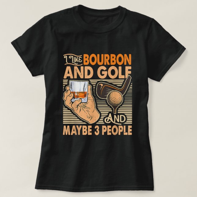 Funny I Like Bourbon And Golf And Maybe 3 People 4 T-Shirt (Design Front)
