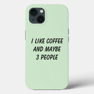 Funny I Like Coffee And Maybe 3 People iPhone 13 Case