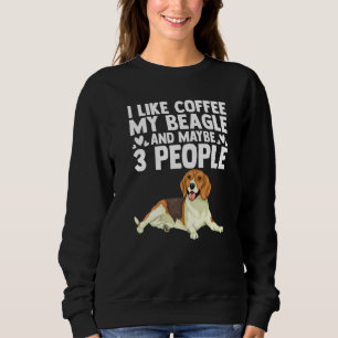 Funny I Like Coffee My Beagle And Maybe Three Othe Sweatshirt