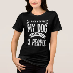 Funny I Like Coffee My Dog and Maybe 3 People Joke Tri-Blend Shirt