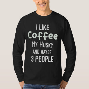 Funny  I Like Coffee My Husky And Maybe 3 People T-Shirt