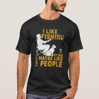 Funny I Like Fishing My Dog And Maybe 3 People Fis T-Shirt
