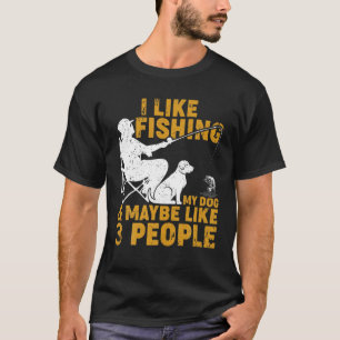 Funny I Like Fishing My Dog And Maybe 3 People Fis T-Shirt