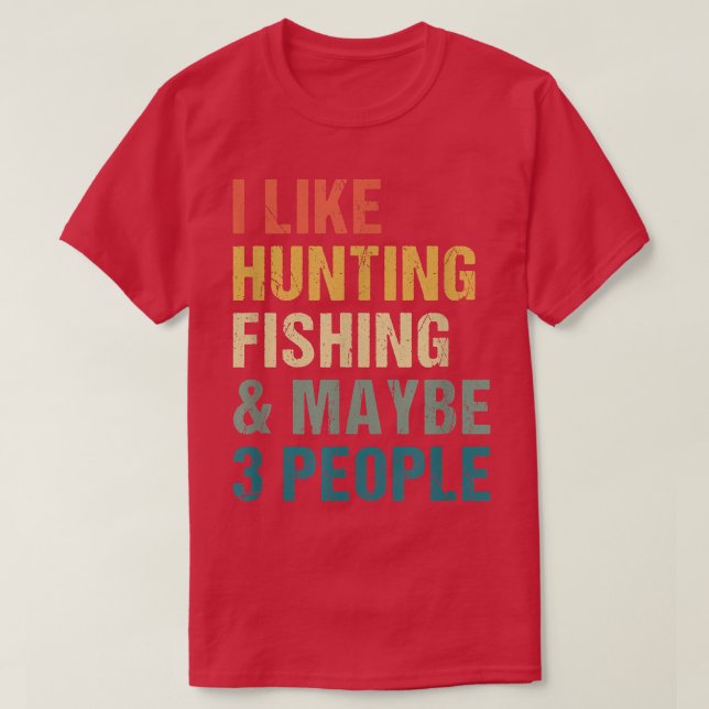 Funny I Like Hunting Fishing Maybe 3 People Distre T-Shirt (Design Front)