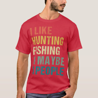 Funny I Like Hunting Fishing Maybe 3 People Distre T-Shirt