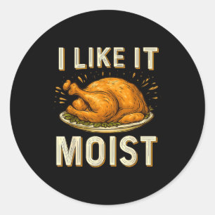 Funny I Like It Moist Turkey Thanksgiving For Men  Classic Round Sticker
