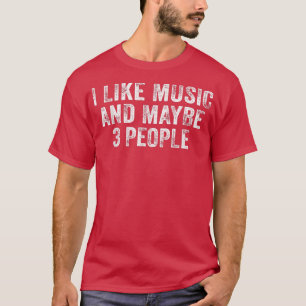 Funny I Like Music and Maybe 3 People Musician Lov T-Shirt