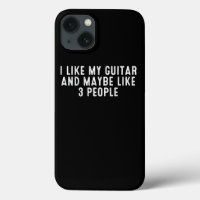 Funny I Like My Guitar And Maybe Like 3 People .