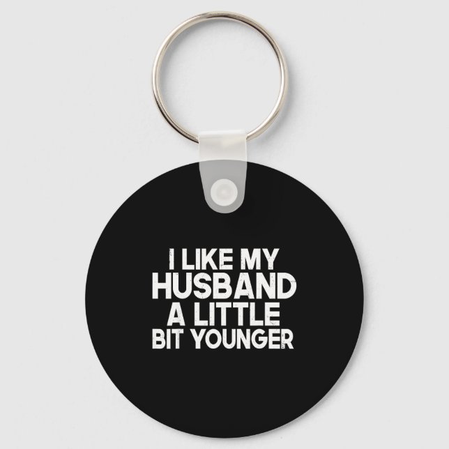 Funny I Like My Husband A Little Bit Younger Humor Key Ring (Front)