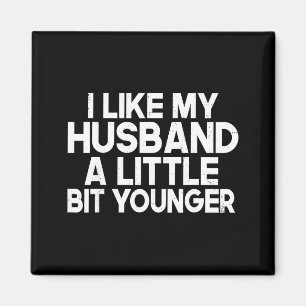 Funny I Like My Husband A Little Bit Younger Humor Magnet