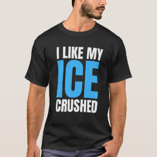 Funny I Like My Ice Crushed Funny men's T-Shirt