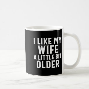 Funny I Like My Wife A Little Bit Older Humor Men  Coffee Mug