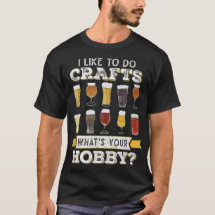 Funny I Like To Do Crafts Whats Your Hobby Craft B T-Shirt