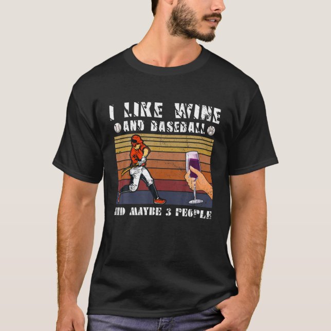 Funny I Like Wine And Baseball And Maybe 3 People T-Shirt (Front)