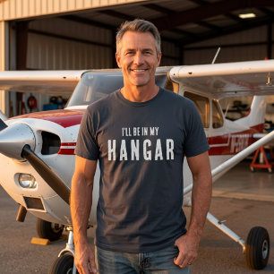 Funny ‘I’ll be in my hangar’ Aviation Pilot Custom T-Shirt