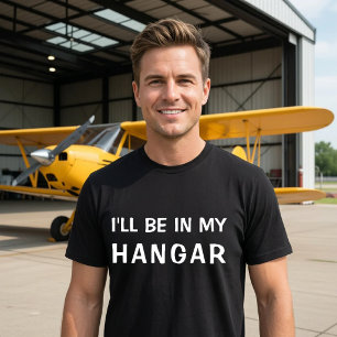Funny ‘I’ll be in my hangar’ Aviation Pilot Custom T-Shirt