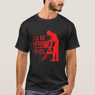 Funny I Ll Be In My Office Art For Men Woodworker  T-Shirt