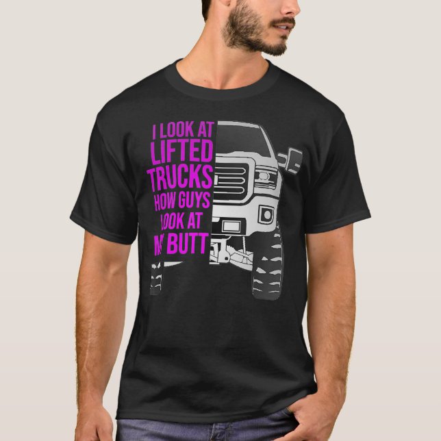 Funny I look at Lifted Trucks Like Guys Look at my T-Shirt (Front)