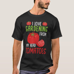 Funny I Love Gardening From My Head To Tomatoes Ga T-Shirt